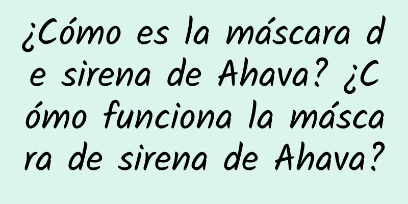 ¿Cómo es la máscara de sirena de Ahava? ¿Cómo funciona la máscara de sirena de Ahava?