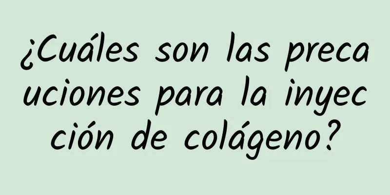 ¿Cuáles son las precauciones para la inyección de colágeno?