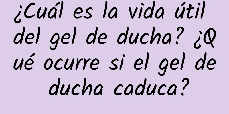 ¿Cuál es la vida útil del gel de ducha? ¿Qué ocurre si el gel de ducha caduca?