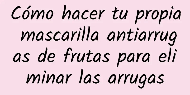 Cómo hacer tu propia mascarilla antiarrugas de frutas para eliminar las arrugas