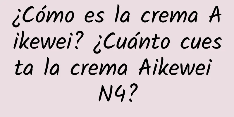 ¿Cómo es la crema Aikewei? ¿Cuánto cuesta la crema Aikewei N4?