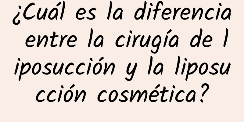 ¿Cuál es la diferencia entre la cirugía de liposucción y la liposucción cosmética?