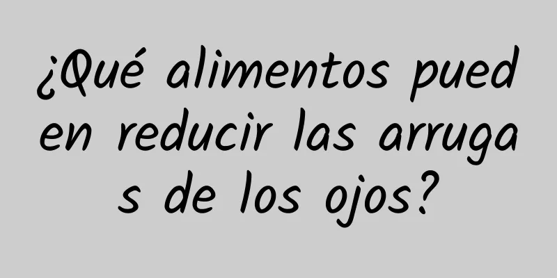 ¿Qué alimentos pueden reducir las arrugas de los ojos?