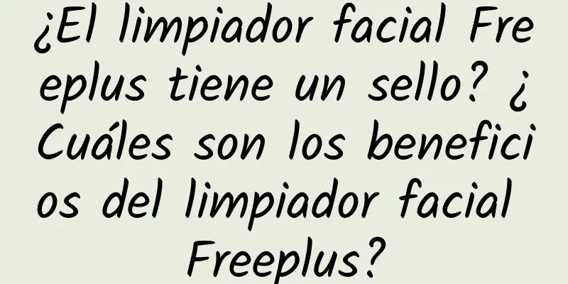 ¿El limpiador facial Freeplus tiene un sello? ¿Cuáles son los beneficios del limpiador facial Freeplus?