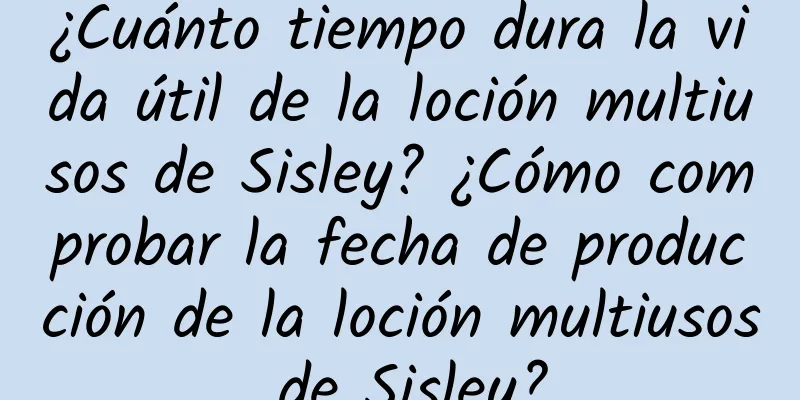 ¿Cuánto tiempo dura la vida útil de la loción multiusos de Sisley? ¿Cómo comprobar la fecha de producción de la loción multiusos de Sisley?