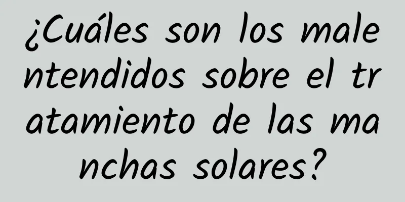 ¿Cuáles son los malentendidos sobre el tratamiento de las manchas solares?