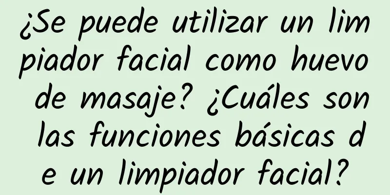 ¿Se puede utilizar un limpiador facial como huevo de masaje? ¿Cuáles son las funciones básicas de un limpiador facial?