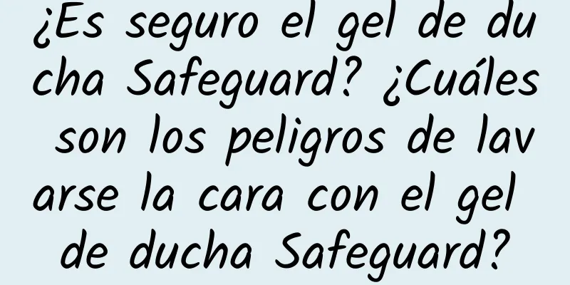 ¿Es seguro el gel de ducha Safeguard? ¿Cuáles son los peligros de lavarse la cara con el gel de ducha Safeguard?