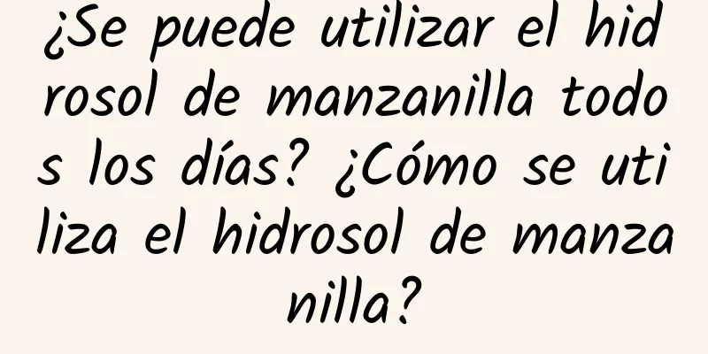 ¿Se puede utilizar el hidrosol de manzanilla todos los días? ¿Cómo se utiliza el hidrosol de manzanilla?