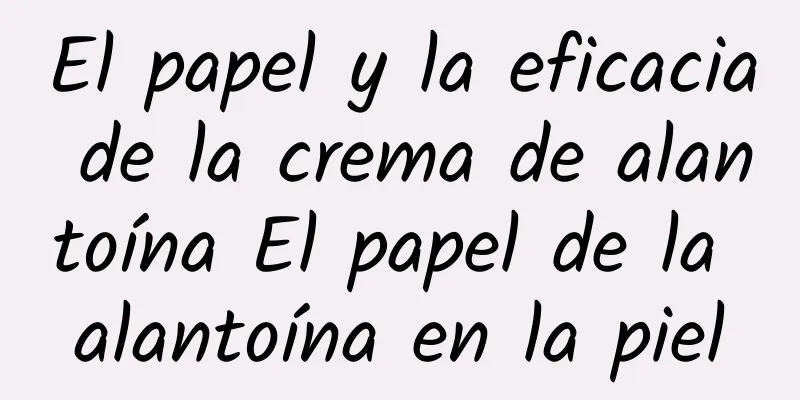 El papel y la eficacia de la crema de alantoína El papel de la alantoína en la piel