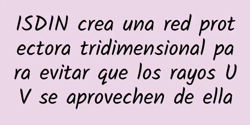 ISDIN crea una red protectora tridimensional para evitar que los rayos UV se aprovechen de ella