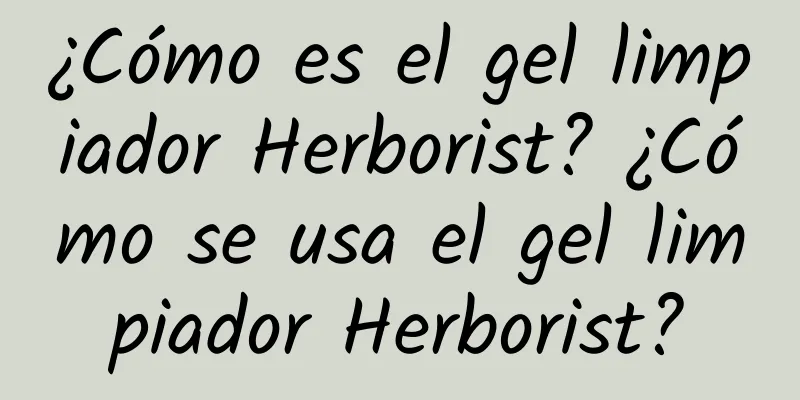 ¿Cómo es el gel limpiador Herborist? ¿Cómo se usa el gel limpiador Herborist?