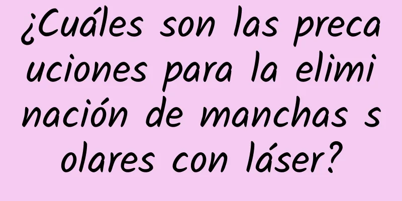 ¿Cuáles son las precauciones para la eliminación de manchas solares con láser?