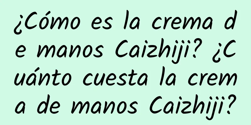 ¿Cómo es la crema de manos Caizhiji? ¿Cuánto cuesta la crema de manos Caizhiji?