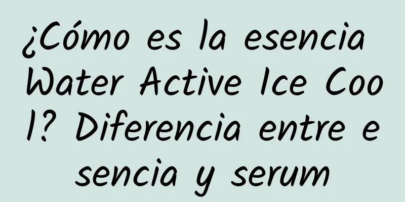 ¿Cómo es la esencia Water Active Ice Cool? Diferencia entre esencia y serum