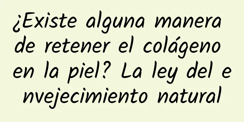 ¿Existe alguna manera de retener el colágeno en la piel? La ley del envejecimiento natural