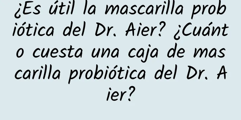 ¿Es útil la mascarilla probiótica del Dr. Aier? ¿Cuánto cuesta una caja de mascarilla probiótica del Dr. Aier?