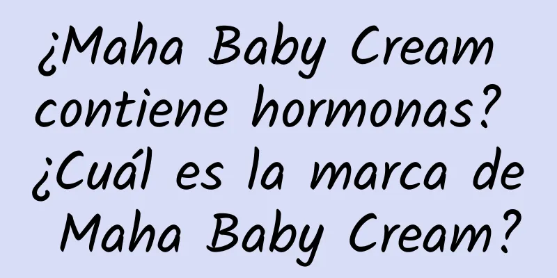 ¿Maha Baby Cream contiene hormonas? ¿Cuál es la marca de Maha Baby Cream?