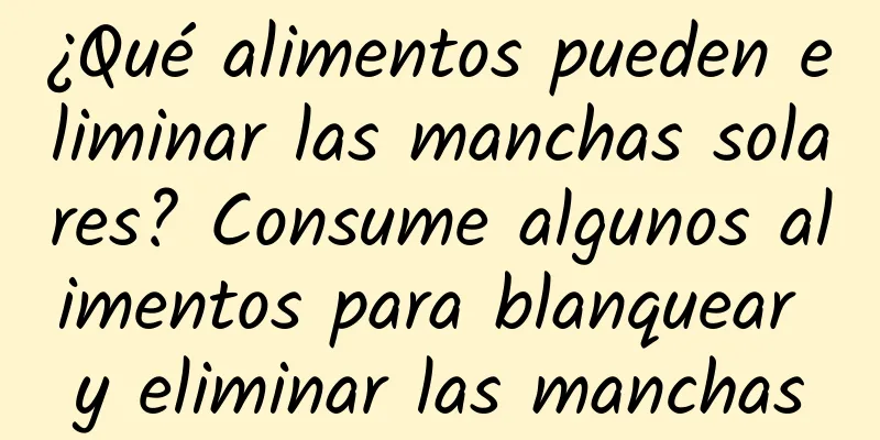 ¿Qué alimentos pueden eliminar las manchas solares? Consume algunos alimentos para blanquear y eliminar las manchas