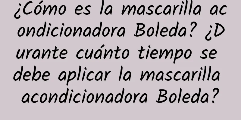 ¿Cómo es la mascarilla acondicionadora Boleda? ¿Durante cuánto tiempo se debe aplicar la mascarilla acondicionadora Boleda?