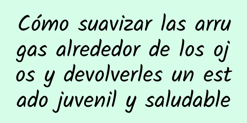 Cómo suavizar las arrugas alrededor de los ojos y devolverles un estado juvenil y saludable