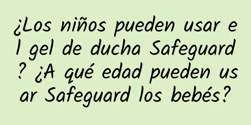 ¿Los niños pueden usar el gel de ducha Safeguard? ¿A qué edad pueden usar Safeguard los bebés?