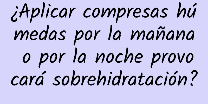 ¿Aplicar compresas húmedas por la mañana o por la noche provocará sobrehidratación?