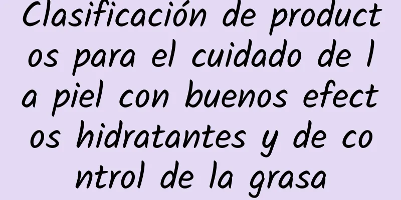 Clasificación de productos para el cuidado de la piel con buenos efectos hidratantes y de control de la grasa