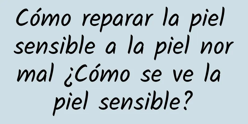 Cómo reparar la piel sensible a la piel normal ¿Cómo se ve la piel sensible?