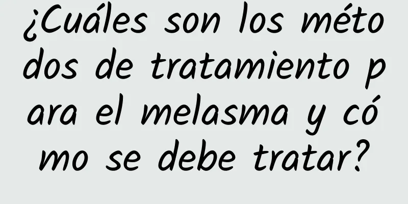 ¿Cuáles son los métodos de tratamiento para el melasma y cómo se debe tratar?