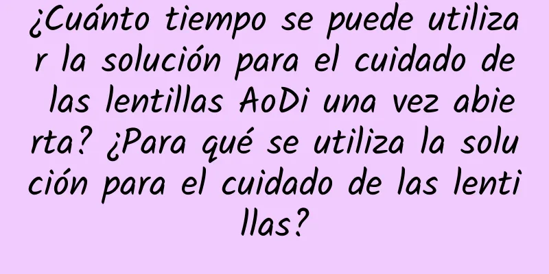 ¿Cuánto tiempo se puede utilizar la solución para el cuidado de las lentillas AoDi una vez abierta? ¿Para qué se utiliza la solución para el cuidado de las lentillas?