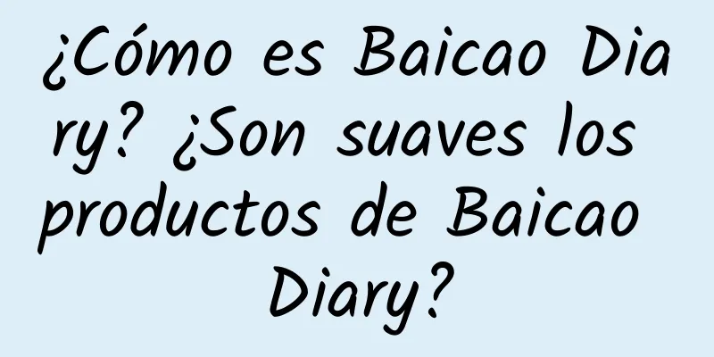 ¿Cómo es Baicao Diary? ¿Son suaves los productos de Baicao Diary?