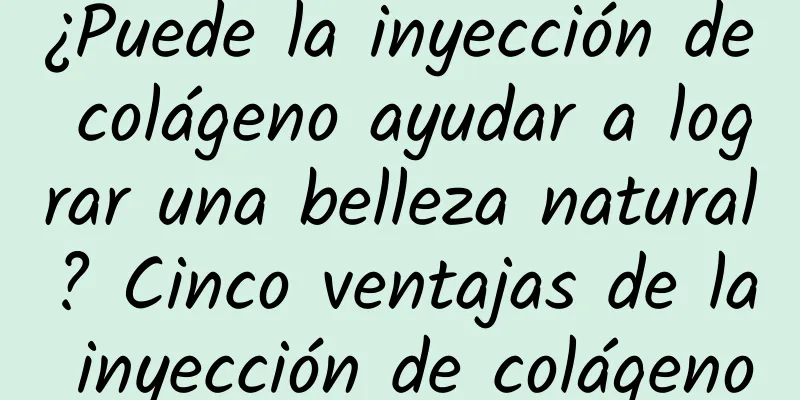 ¿Puede la inyección de colágeno ayudar a lograr una belleza natural? Cinco ventajas de la inyección de colágeno