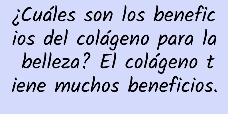 ¿Cuáles son los beneficios del colágeno para la belleza? El colágeno tiene muchos beneficios.