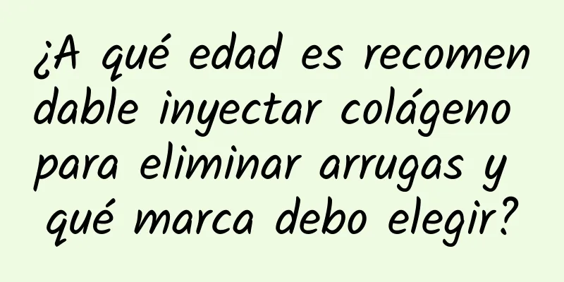 ¿A qué edad es recomendable inyectar colágeno para eliminar arrugas y qué marca debo elegir?