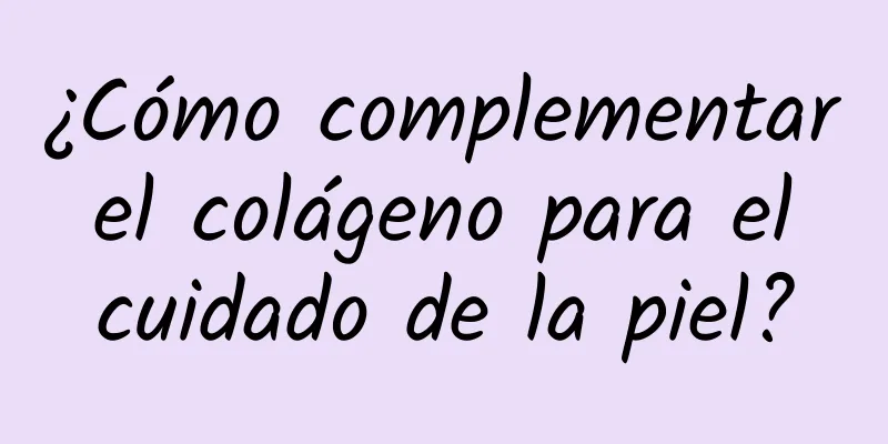 ¿Cómo complementar el colágeno para el cuidado de la piel?