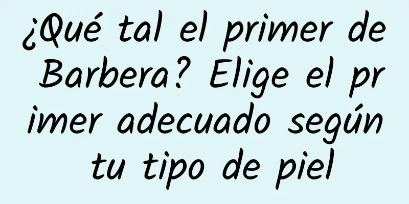 ¿Qué tal el primer de Barbera? Elige el primer adecuado según tu tipo de piel