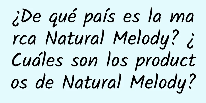 ¿De qué país es la marca Natural Melody? ¿Cuáles son los productos de Natural Melody?