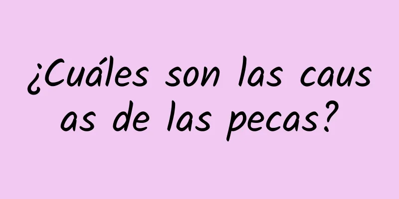 ¿Cuáles son las causas de las pecas?