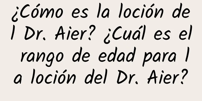 ¿Cómo es la loción del Dr. Aier? ¿Cuál es el rango de edad para la loción del Dr. Aier?