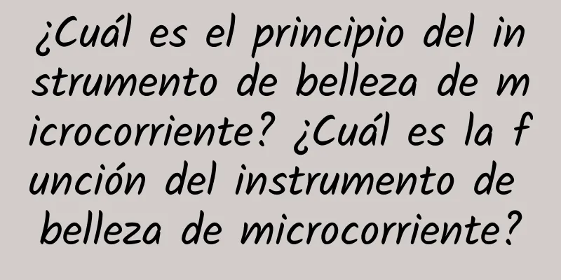 ¿Cuál es el principio del instrumento de belleza de microcorriente? ¿Cuál es la función del instrumento de belleza de microcorriente?