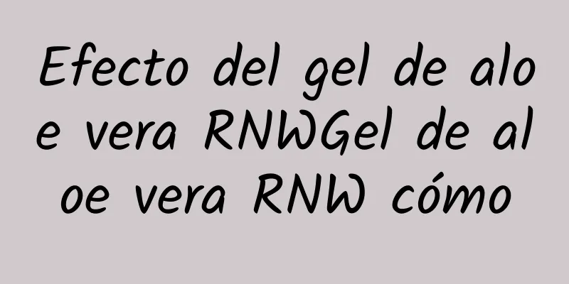 Efecto del gel de aloe vera RNWGel de aloe vera RNW cómo