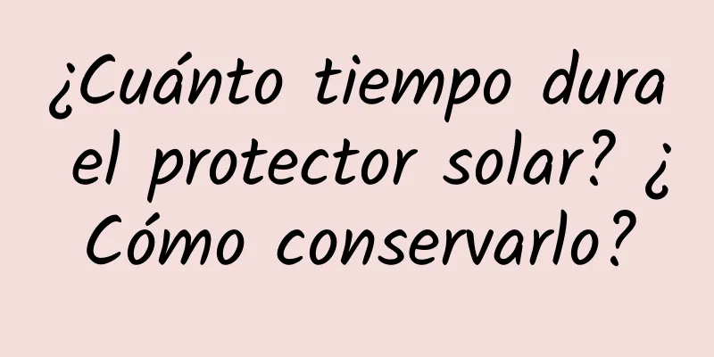 ¿Cuánto tiempo dura el protector solar? ¿Cómo conservarlo?