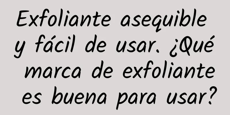 Exfoliante asequible y fácil de usar. ¿Qué marca de exfoliante es buena para usar?