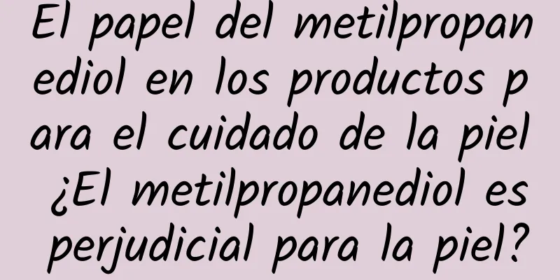 El papel del metilpropanediol en los productos para el cuidado de la piel ¿El metilpropanediol es perjudicial para la piel?