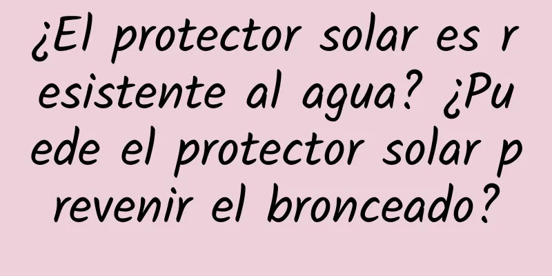 ¿El protector solar es resistente al agua? ¿Puede el protector solar prevenir el bronceado?