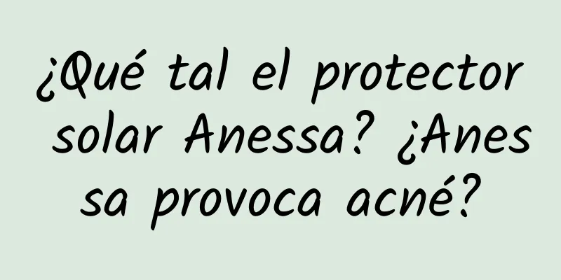 ¿Qué tal el protector solar Anessa? ¿Anessa provoca acné?