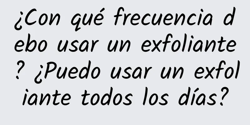 ¿Con qué frecuencia debo usar un exfoliante? ¿Puedo usar un exfoliante todos los días?