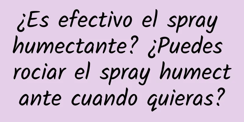 ¿Es efectivo el spray humectante? ¿Puedes rociar el spray humectante cuando quieras?