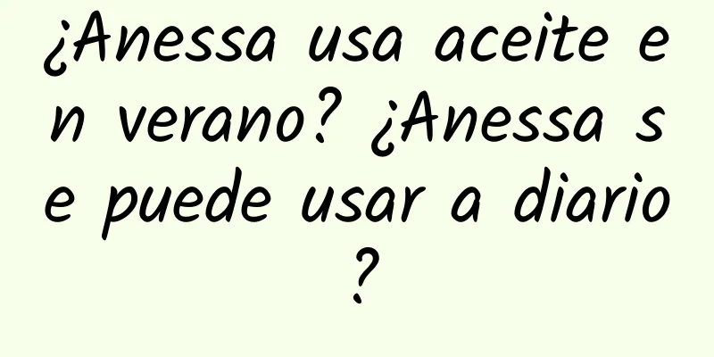 ¿Anessa usa aceite en verano? ¿Anessa se puede usar a diario?